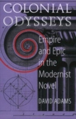David Adams - Colonial Odysseys: Empire and Epic in the Modernist Novel - 9780801488863 - KEX0236781