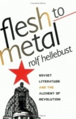 Rolf Hellebust - Flesh to Metal: Soviet Literature and the Alchemy of Revolution - 9780801488924 - KRF0026720