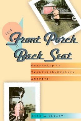 Beth L. Bailey - From Front Porch to Back Seat: Courtship in Twentieth-Century America - 9780801839351 - V9780801839351