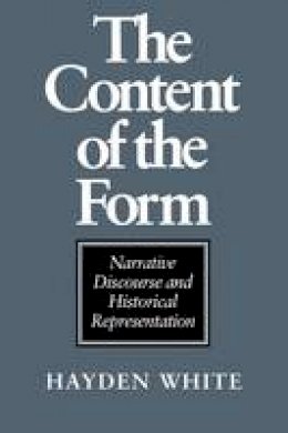 Hayden V. White - The Content of the Form: Narrative Discourse and Historical Representation - 9780801841156 - V9780801841156