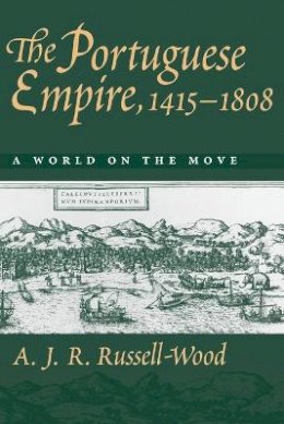 A. J. R. Russell-Wood - The Portuguese Empire, 1415-1808: A World on the Move - 9780801859557 - V9780801859557