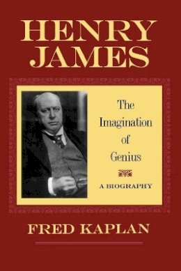 Fred Kaplan - Henry James: The Imagination of Genius, A Biography - 9780801862717 - V9780801862717