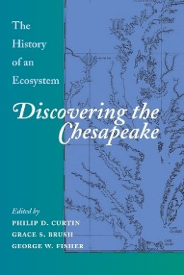 Philip D. Curtin (Ed.) - Discovering the Chesapeake: The History of an Ecosystem - 9780801864681 - V9780801864681