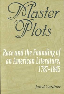 Jared Gardner - Master Plots: Race and the Founding of an American Literature, 1787-1845 - 9780801865381 - KRS0017712