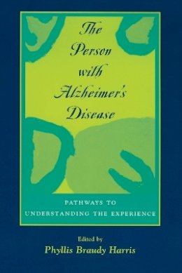 Phyllis Braudy Harris (Ed.) - The Person with Alzheimer´s Disease: Pathways to Understanding the Experience - 9780801868771 - V9780801868771