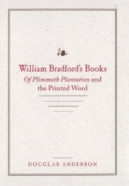 Douglas Anderson - William Bradford´s Books: Of Plimmoth Plantation and the Printed Word - 9780801870743 - V9780801870743
