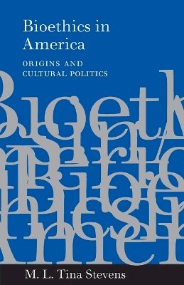 M. L. Tina Stevens - Bioethics in America: Origins and Cultural Politics - 9780801874482 - V9780801874482