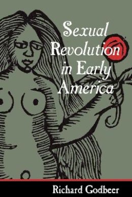 Richard Godbeer - Sexual Revolution in Early America - 9780801878916 - V9780801878916
