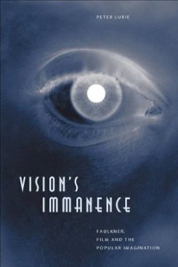 Peter Lurie - Vision´s Immanence: Faulkner, Film, and the Popular Imagination - 9780801879296 - V9780801879296