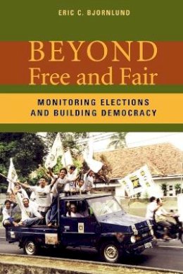 Eric C. Bjornlund - Beyond Free and Fair: Monitoring Elections and Building Democracy - 9780801880506 - V9780801880506