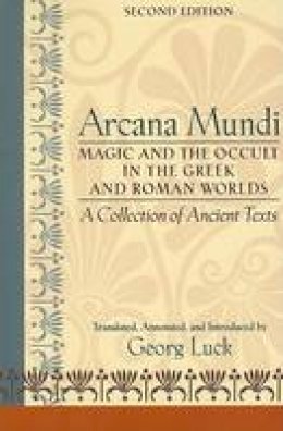 Georg Luck - Arcana Mundi: Magic and the Occult in the Greek and Roman Worlds: A Collection of Ancient Texts - 9780801883460 - V9780801883460