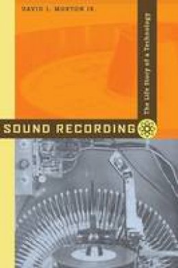 David L. Morton - Sound Recording: The Life Story of a Technology - 9780801883989 - V9780801883989