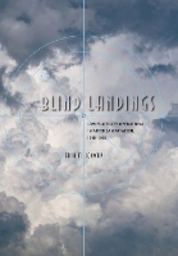 Erik M. Conway - Blind Landings: Low-Visibility Operations in American Aviation, 1918–1958 - 9780801884498 - V9780801884498