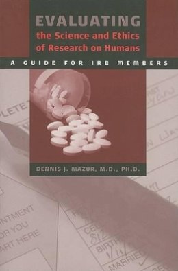 Dennis J. Mazur - Evaluating the Science and Ethics of Research on Humans: A Guide for IRB Members - 9780801885020 - V9780801885020