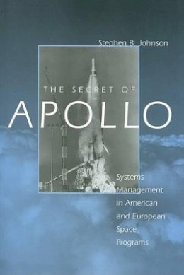 Stephen B. Johnson - The Secret of Apollo: Systems Management in American and European Space Programs - 9780801885426 - V9780801885426