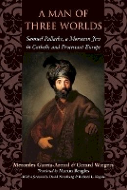 Mercedes García-Arenal - A Man of Three Worlds: Samuel Pallache, a Moroccan Jew in Catholic and Protestant Europe - 9780801886232 - V9780801886232