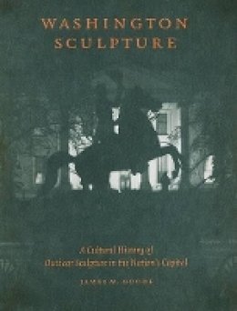 James M. Goode - Washington Sculpture: A Cultural History of Outdoor Sculpture in the Nation´s Capital - 9780801888106 - V9780801888106