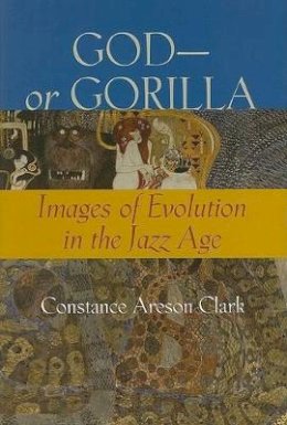 Constance A. Clark - God—or Gorilla: Images of Evolution in the Jazz Age - 9780801888250 - V9780801888250
