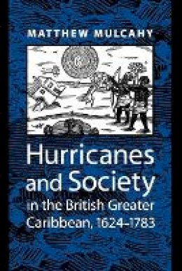 Matthew Mulcahy - Hurricanes and Society in the British Greater Caribbean, 1624–1783 - 9780801890796 - V9780801890796