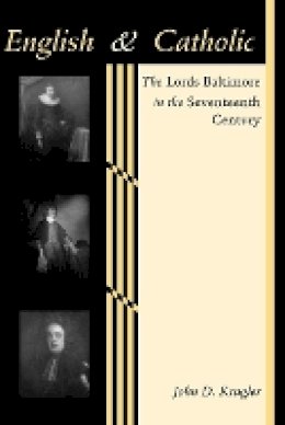 John D. Krugler - English and Catholic: The Lords Baltimore in the Seventeenth Century - 9780801890833 - V9780801890833
