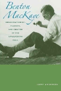 Larry Anderson - Benton MacKaye: Conservationist, Planner, and Creator of the Appalachian Trail - 9780801890949 - V9780801890949