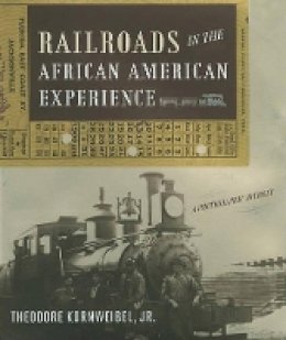 Jr. Theodore Kornweibel - Railroads in the African American Experience: A Photographic Journey - 9780801891625 - V9780801891625