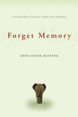 Anne Davis Basting - Forget Memory: Creating Better Lives for People with Dementia - 9780801892509 - V9780801892509