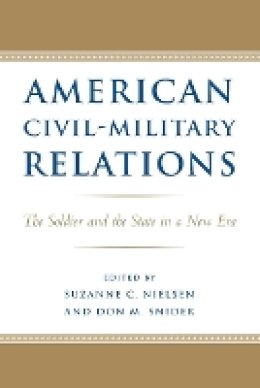 Roger Hargreaves - American Civil-Military Relations: The Soldier and the State in a New Era - 9780801892882 - V9780801892882 Roger Hargreaves - American Civil-Military Relations: The Soldier and the State in a New Era - 9780801892882 - V9780801892882