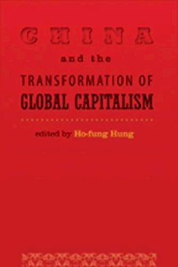 Ho-Fung Hung (Ed.) - China and the Transformation of Global Capitalism - 9780801893087 - V9780801893087
