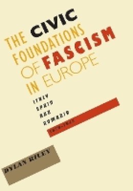 Dylan Riley - The Civic Foundations of Fascism in Europe: Italy, Spain, and Romania, 1870–1945 - 9780801894275 - V9780801894275