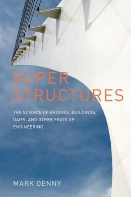 Mark Denny - Super Structures: The Science of Bridges, Buildings, Dams, and Other Feats of Engineering - 9780801894374 - V9780801894374