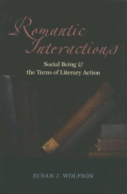 Susan J. Wolfson - Romantic Interactions: Social Being and the Turns of Literary Action - 9780801894749 - V9780801894749