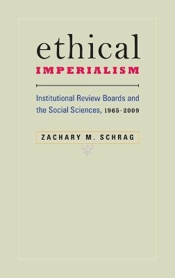 Zachary M. Schrag - Ethical Imperialism: Institutional Review Boards and the Social Sciences, 1965–2009 - 9780801894909 - V9780801894909