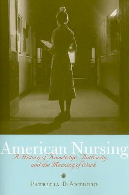 Patricia D´antonio - American Nursing: A History of Knowledge, Authority, and the Meaning of Work - 9780801895654 - V9780801895654