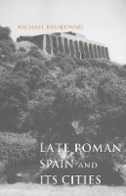 Michael Kulikowski - Late Roman Spain and Its Cities - 9780801898327 - V9780801898327