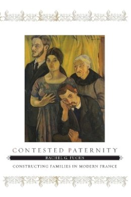 Rachel G. Fuchs - Contested Paternity: Constructing Families in Modern France - 9780801898334 - V9780801898334