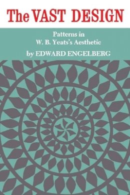 Edward Engelberg - The Vast Design: Patterns in W.B. Yeats Aesthetics - 9780802062291 - KHS0061434