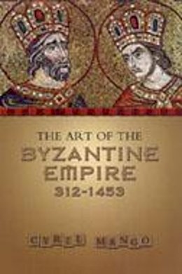 Cyril Mango - The Art of the Byzantine Empire 312-1453: Sources and Documents (MART: The Medieval Academy Reprints for Teaching, No. 16) - 9780802066275 - V9780802066275