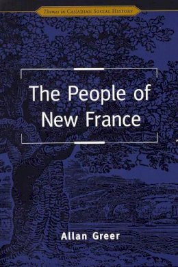 Allan Greer - The People of New France (Themes in Canadian History) - 9780802078162 - KKD0000335