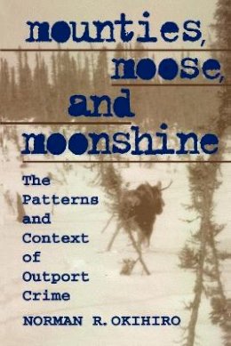 Norman Okihiro - Mounties, Moose, and Moonshine: The Patterns and Context of Outport Crime - 9780802078742 - KRF0006740