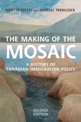 Ninette Kelley - The Making of the Mosaic: A History of Canadian Immigration Policy - 9780802095367 - V9780802095367