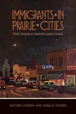 Royden Loewen - Immigrants in Prairie Cities: Ethnic Diversity in Twentieth-Century Canada - 9780802096098 - KKD0007226