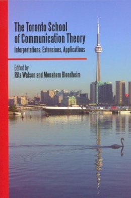 Rita Watson (Ed.) - The Toronto School of Communication Theory: Interpretations, Extensions, Applications - 9780802097750 - V9780802097750