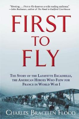 Charles Bracelen Flood - First to Fly: The Story of the Lafayette Escadrille, the American Heroes Who Flew For France in World War I - 9780802125200 - V9780802125200