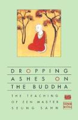 Stephen Mitchell - Dropping Ashes on the Buddha: The Teachings of Zen Master Seung Sahn - 9780802130525 - V9780802130525