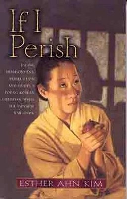 Esther Ahn Kim - If I Perish: Facing Imprisonment, Persecution, and Death, a Young Korean Christian Defies the Japanese Warlords - 9780802430793 - V9780802430793