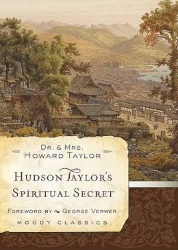 Dr. And Mrs. Howard Taylor - Hudson Taylor's Spiritual Secret (Moody Classics) - 9780802456588 - V9780802456588