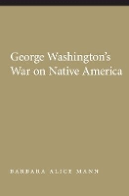 Barbara Alice Mann - George Washington´s War on Native America - 9780803216358 - V9780803216358