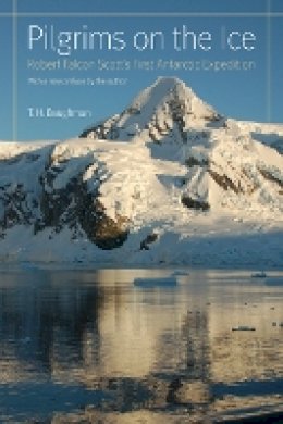 T. H. Baughman - Pilgrims on the Ice: Robert Falcon Scott´s First Antarctic Expedition - 9780803216396 - V9780803216396