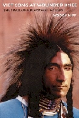 Woody Kipp - Viet Cong at Wounded Knee: The Trail of a Blackfeet Activist - 9780803216419 - V9780803216419